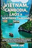 Travel Guide to Vietnam, Cambodia, Laos & Northern Thailand: A Complete 2026 Companion To Explore Southeast Asia Through Scenic Routes Cultural Heritage Street Food Journeys And Local Adventures