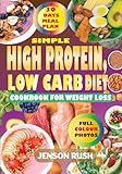 Simple High Protein, Low Carb Diet Cookbook for Weight Loss.: Healthy, Delicious, Time-Saving Recipes to Build Your Strength, Burn Fat With 30-Day Meal Plan , Images and Simple Tip
