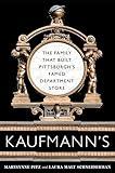 Kaufmann's: The Family That Built Pittsburgh’s Famed Department Store (Regional)