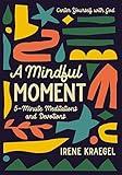 A Mindful Moment: 5-Minute Meditations and Devotions