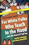 For White Folks Who Teach in the Hood... and the Rest of Y'all Too: Reality Pedagogy and Urban Education (Race, Education, and Democracy)