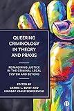 Queering Criminology in Theory and Praxis: Reimagining Justice in the Criminal Legal System and Beyond