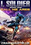 Call Me Ares: A Military Science Fiction Adventure (I, Soldier Book 1)