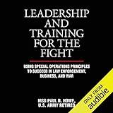 Leadership and Training for the Fight: A Few Thoughts on Leadership and Training from a Former Special Operations Soldier