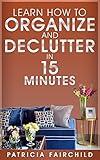 Learn How to Organize and Declutter in 15 Minutes: Step by Step Instructions