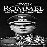 Erwin Rommel: A Life from Beginning to End: World War II Biography, Book 3