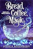 Bread, Coffee, Magic: A cozy paranormal women's fiction story (Baking Up a Magical Midlife, Paranormal Women's Fiction Series Book 2)