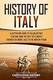 History of Italy: A Captivating Guide to Italian History, Starting from the First Settlements through the Middle Ages to the Modern Period (European Countries)