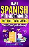 Learn Spanish with Short Stories for Adult Beginners: Shortcut Your Spanish Fluency! (Fun & Easy Reads) (Spanish Edition)