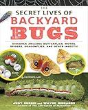 The Secret Lives of Backyard Bugs: Discover Amazing Butterflies, Moths, Spiders, Dragonflies, and Other Insects!