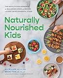Naturally Nourished Kids: The Whole-Food Approach for Balanced Minds and Bodies at Every Developmental Stage