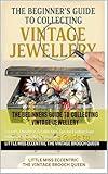The Beginners Guide to Collecting Vintage Jewellery: Secrets, Checklists & Collectors Tips for Finding Rare Brooches & Jewellery Treasures