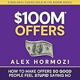 $100M Offers: How to Make Offers So Good People Feel Stupid Saying No