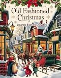 Old Fashioned Christmas Coloring Book for Adults: 50 Vintage Christmas Coloring Pages with Classic Holiday Scenes for Relaxation and Mindful Joy for Adults, Seniors, Men and Women
