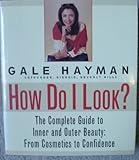 How Do I Look?: The Complete Guide to Inner and Outer Beauty: From Confidence to Cosemetics