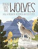 Bringing Back the Wolves: How a Predator Restored an Ecosystem (Ecosystem Guardians, 1)