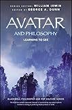 Avatar and Philosophy: Learning to See (The Blackwell Philosophy and Pop Culture Series)