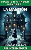 La Mansión: Spanish Graded Reader - Preintermediate (Preintermediate Spanish Graded Readers nº 1) (Spanish Edition)
