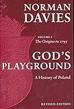 God's Playground: A History of Poland, Vol. 1: The Origins to 1795
