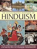 Illustrated History Of Hinduism: The Story Of Hindu Religion, Culture And Civilization, From The Time Of Krishna To The Modern Day, Shown In Over 170 Photographs