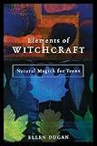 Elements of Witchcraft: Natural Magick for Teens