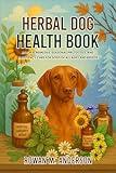 Herbal Dog Health Book: Natural Remedies, Seasonal Protocols, and Emergency Care for Dogs of All Ages and Breeds (Herbal Dog Health Series)