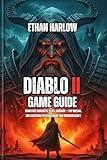 Diablo II Game Guide: From First Character to Hell Endgame — PvP Dueling, and Everything Veterans Know That Beginners Don't (UNLEASH THE DARKNESS: The Complete Diablo Saga Book 3)