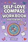 The Self-Love Compass Workbook for Teen Girls: Guided Activities to Create Lasting Self-Worth, Manage Anxiety, and Build Emotional Resilience to Fully Embrace Self-Acceptance