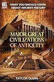 What You Should Know About Ancient History: Major Great Civilizations of Antiquity (Essential Knowledge Library)