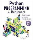 Python Programming for Beginners: A Kid's Guode to Coding Fundamentals