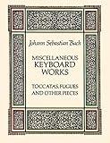 Miscellaneous Keyboard Works: Toccatas, Fugues and Other Pieces (Dover Classical Piano Music)