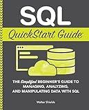 SQL QuickStart Guide: The Simplified Beginner's Guide to Managing, Analyzing, and Manipulating Data With SQL (Coding & Programming - QuickStart Guides)