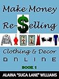 Make Money Re-Selling Clothing & Decor Online: Book 1 (Make Money w/ Suga Lane)