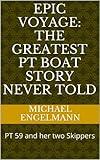 Epic Voyage: The Greatest PT Boat Story Never Told: PT 59 and her two Skippers