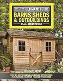Ultimate Guide: Barns, Sheds & Outbuildings, Updated 4th Edition: Step-by-Step Building and Design Instructions Plus Plans to Build More Than 100 Outbuildings