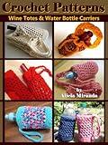 Crochet Patterns for Wine Totes and Water Bottle Carriers