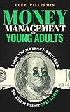 Money Management for Young Adults: From Your First Paycheck to Your First Million (Invest Now Play Later Series)