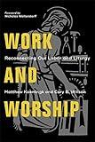 Work and Worship: Reconnecting Our Labor and Liturgy