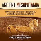 Ancient Mesopotamia: A Captivating Introduction to the Rise and Fall of Mesopotamian Civilizations and Empires