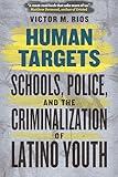 Human Targets: Schools, Police, and the Criminalization of Latino Youth