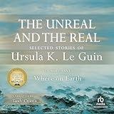 The Unreal and the Real: Selected Stories of Ursula K. Le Guin, Volume One: Where on Earth
