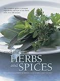 Cooking with Herbs and Spices: The Complete Guide To Aromatic Ingredients And How To Use Them, With Over 200 Recipes