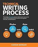 Technical Writing Process: The simple, five-step guide that anyone can use to create technical documents such as user guides, manuals, and procedures