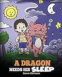 A Dragon Needs His Sleep: A Story About The Importance of A Good Night’s Sleep (My Dragon Books)