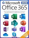 Microsoft Office 365 For Beginners: The 1# Crash Course From Beginners To Advanced. Easy Way to Master The Whole Suite in no Time | Excel, Word, PowerPoint, ... Teams & Access (Mastering Technology)