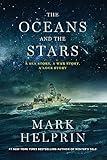 The Oceans and the Stars: A Sea Story, A War Story, A Love Story (A Novel)