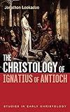 The Christology of Ignatius of Antioch (Studies in Early Christology Book 3)
