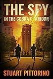 THE SPY IN THE COBRA CORRIDOR: The Ultimate Spy Action Thriller Book Inside The Espionage of the CIA & Military