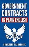 Government Contracts in Plain English: What You Need to Know About the FAR (Federal Acquisition Regulation), DFARS, Subcontracts, Small Business Set-Asides, ... Contracts in Plain English Series)