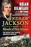 Andrew Jackson and the Miracle of New Orleans: The Battle That Shaped America's Destiny